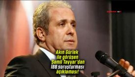 Akın Gürlek ile görüşen Şamil Tayyar’dan İBB soruşturması açıklaması!