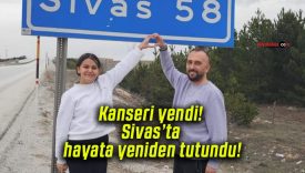 Kanseri yendi! Sivas’ta hayata yeniden tutundu!