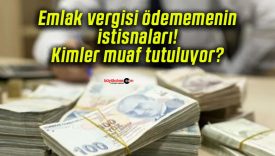 Emlak vergisi ödememenin istisnaları! Kimler muaf tutuluyor?