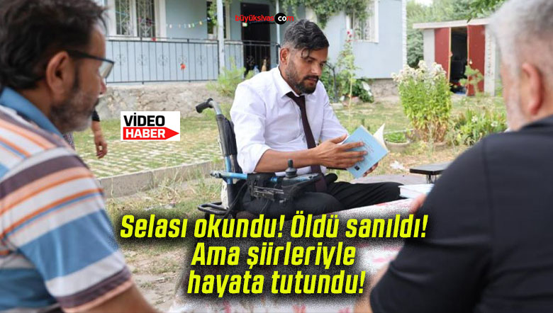 Selası okundu! Öldü sanıldı! Ama şiirleriyle hayata tutundu!