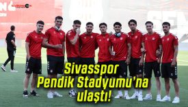 Sivasspor Pendik Stadyumu’na ulaştı!