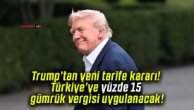 Trump’tan yeni tarife kararı! Türkiye’ye yüzde 15 gümrük vergisi uygulanacak!