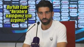 Burhan Eşer: “Berabere kaldığımız için üzgünüz”