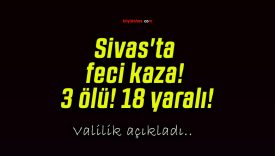 Sivas’ta feci kaza! 3 ölü! 18 yaralı!