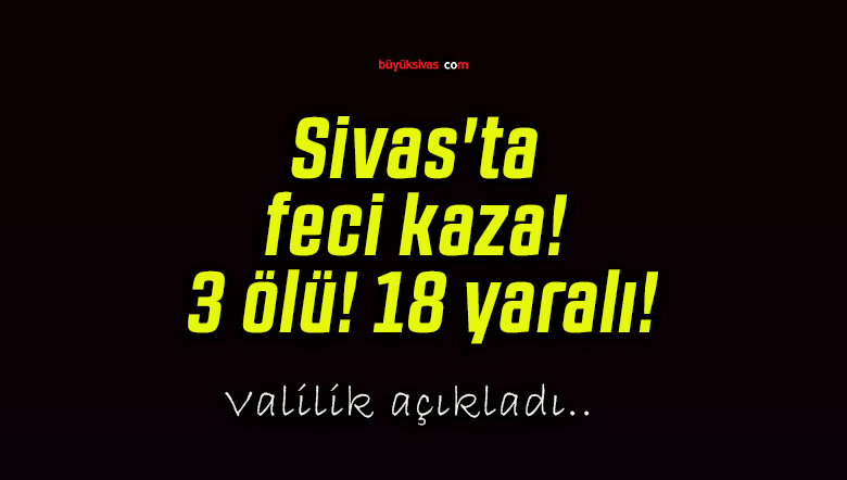 Sivas’ta feci kaza! 3 ölü! 18 yaralı!