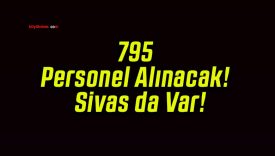 795 Personel Alınacak! Sivas da Var!