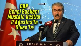 BBP Genel Başkanı Mustafa Destici 2 Ağustos’ta Sivas’ta!
