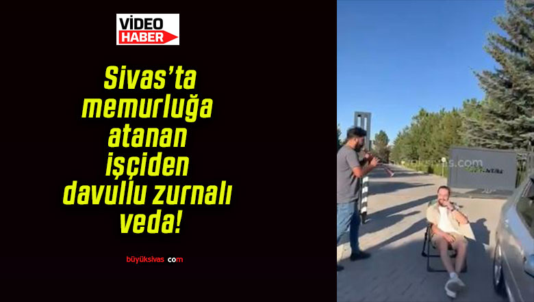 Sivas’ta memurluğa atanan işçiden davullu zurnalı veda!