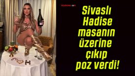 Sivaslı Hadise masanın üzerine çıkıp poz verdi!