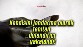 Kendisini jandarma olarak tanıtan dolandırıcı yakalandı!
