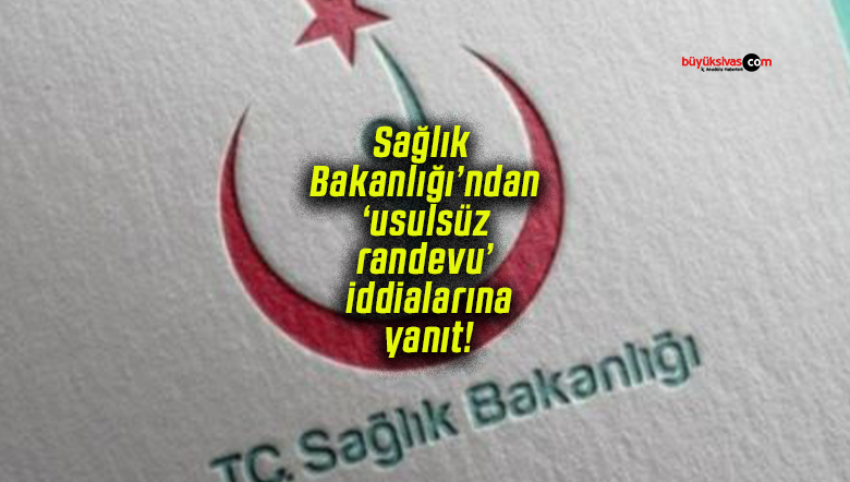 Sağlık Bakanlığı’ndan ‘usulsüz randevu’ iddialarına yanıt!