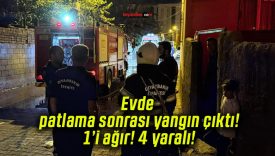 Evde patlama sonrası yangın çıktı! 1’i ağır! 4 yaralı!