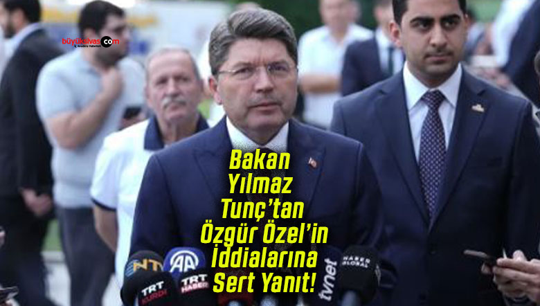 Bakan Yılmaz Tunç’tan Özgür Özel’in İddialarına Sert Yanıt!