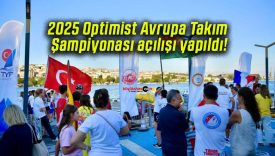 2025 Optimist Avrupa Takım Şampiyonası açılışı yapıldı!