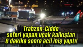 Trabzon-Cidde seferi yapan uçak kalkıştan 8 dakika sonra acil iniş yaptı!