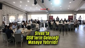 Sivas’ta OSB’lerin Geleceği Masaya Yatırıldı!