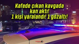 Kafede çıkan kavgada kan aktı! 1 kişi yaralandı! 1 gözaltı!