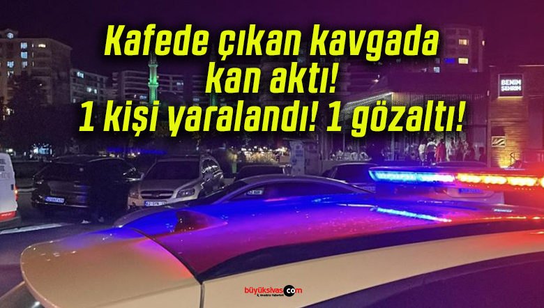 Kafede çıkan kavgada kan aktı! 1 kişi yaralandı! 1 gözaltı!