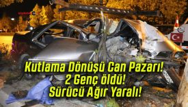 Kutlama Dönüşü Can Pazarı! 2 Genç öldü! Sürücü Ağır Yaralı!