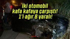 İki otomobil kafa kafaya çarpıştı! 1’i ağır 8 yaralı!