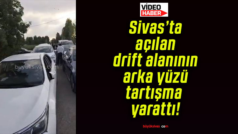 Sivas’ta açılan drift alanının arka yüzü tartışma yarattı!