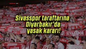 Sivasspor taraftarına Diyarbakır’da yasak kararı!