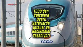 TCDD’den Yolculara Uyarı! Seferlerde İptaller ve Gecikmeler Yaşanıyor!