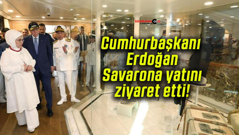 Cumhurbaşkanı Erdoğan Savarona yatını ziyaret etti!