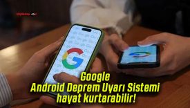 Google Android Deprem Uyarı Sistemi hayat kurtarabilir!