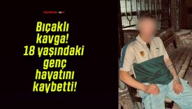 Bıçaklı kavga! 18 yaşındaki genç hayatını kaybetti!