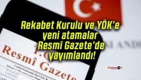Rekabet Kurulu ve YÖK’e yeni atamalar Resmî Gazete’de yayımlandı!