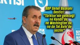 BBP Genel Başkanı Destici: “Türkiye’nin geleceği ne Kandil’de, ne Washington’da, ne de Tel Aviv’de yazılır”