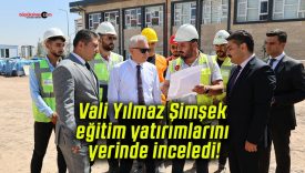 Vali Yılmaz Şimşek eğitim yatırımlarını yerinde inceledi!