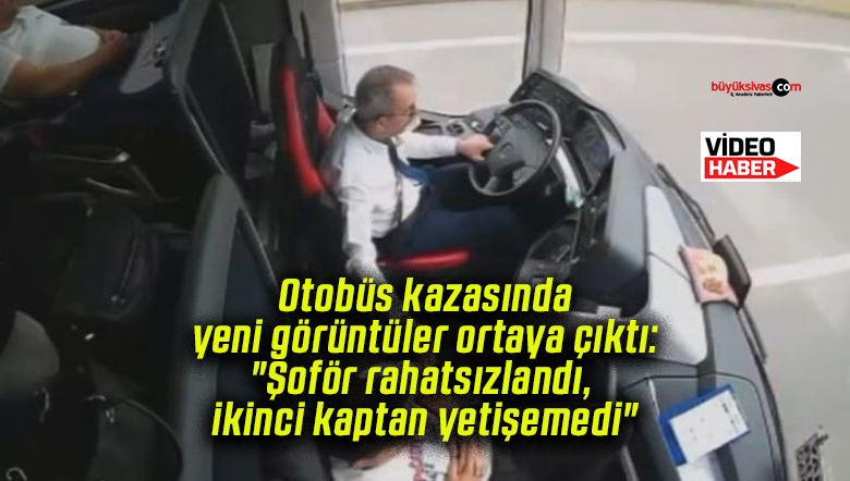 Otobüs kazasında yeni görüntüler ortaya çıktı: “Şoför rahatsızlandı, ikinci kaptan yetişemedi”