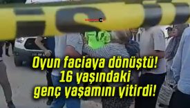 Oyun faciaya dönüştü! 16 yaşındaki genç yaşamını yitirdi!