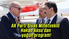 AK Parti Sivas Milletvekili Hakan Aksu’dan yoğun program!