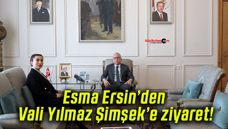 Esma Ersin’den Vali Yılmaz Şimşek’e ziyaret!