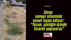 Sivas sanayi sitesinde esnaf isyan ediyor: “Tozun, pisliğin içinde ticaret yapıyoruz”