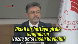 Riskli bir haftaya girdik yangınların yüzde 96’sı insan kaynaklı!
