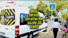 Okul servis ücretlerine yüzde 30 zam!