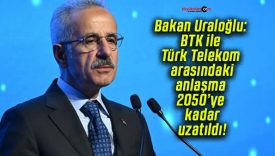 Bakan Uraloğlu: BTK ile Türk Telekom arasındaki anlaşma 2050’ye kadar uzatıldı!