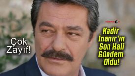 Kadir İnanır’ın Son Hali Gündem Oldu!