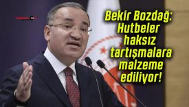 Bekir Bozdağ: Hutbeler haksız tartışmalara malzeme ediliyor!