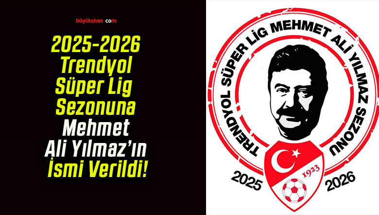 2025-2026 Trendyol Süper Lig Sezonuna Mehmet Ali Yılmaz’ın İsmi Verildi!
