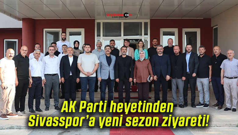 AK Parti heyetinden Sivasspor’a yeni sezon ziyareti!