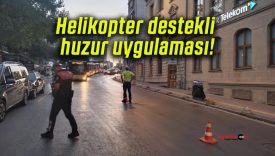 Helikopter destekli huzur uygulaması!