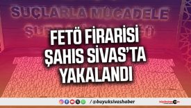 FETÖ firarisi şahıs Sivas’ta yakalandı