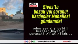 Sivas’ta bozuk yol sorunu! Kardeşler Mahallesi gündemde!