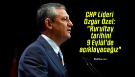 CHP Lideri Özgür Özel: “Kurultay tarihini 9 Eylül’de açıklayacağız”