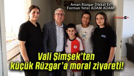 Vali Şimşek’ten küçük Rüzgar’a moral ziyareti!